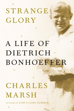 찰스 마쉬 교수의 '기이한 영광: 디트리히 본회퍼의 삶(Strange Glory: A Life of Dietrich Bonhoeffer)'.